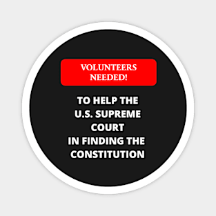 VOLUNTEERS NEEDED! TO HELP THE U.S. SUPREME COURT IN FINDING THE CONSTITUTION Magnet